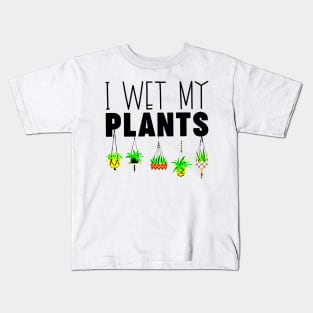 I Wet My Plants Gardening Lovers Kids T-Shirt